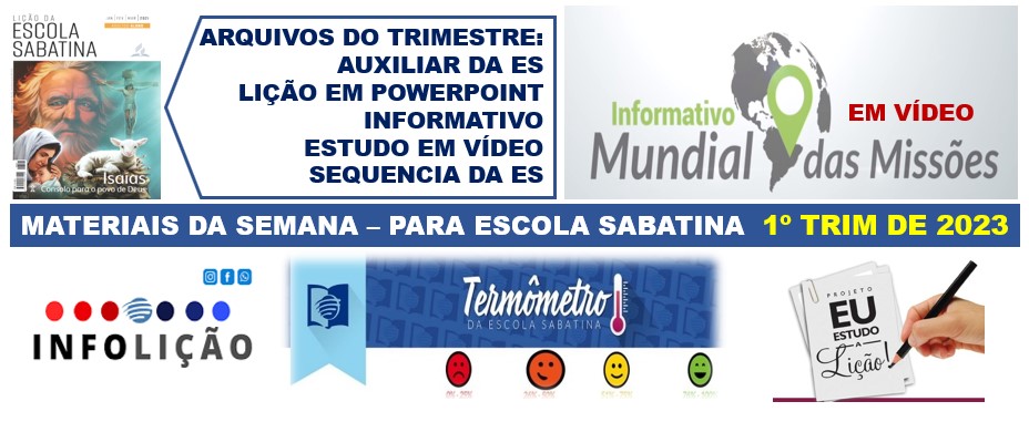 MATERIAIS DA SEMANA – PARA ESCOLA SABATINA 1 TRIM DE 2023